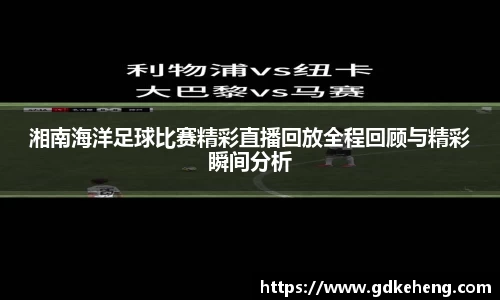 /uploads/images/20250806/xiang-nan-hai-yang-zu-qiu-bi-sai-jing-cai-zhi-bo-hui-fang-quan-cheng-hui-gu-yu-jing-cai-shun-jian-fe.webp